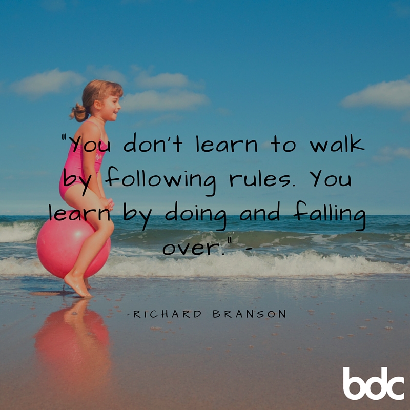 "You dont learn to walk by following rules. You learn by doing and falling over." - Richard Branson